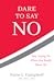 Dare to Say No: Stop Saying Yes When You Really Mean No