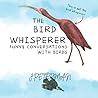 THE BIRD WHISPERER - FUNNY CONVERSATIONS WITH BIRDS: Shit Coffee Table Book For Gift Gag Book - And Ornithologist Bird Lovers Funny Hilarious Toilet ... Or Her Or Them Or They Or, Well, Who Knows...