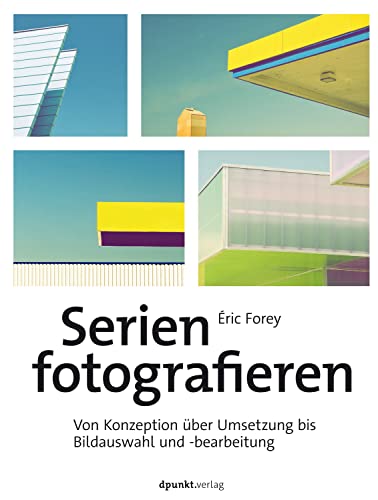 Serien fotografieren: Von Konzeption über Umsetzung bis Bildauswahl und -bearbeitung (German Edition)