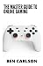 The Master Guide To Online Gaming: Everything You Need To Know