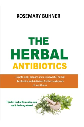 THE HERBAL ANTIBIOTICS: How to pick, prepare and use powerful herbal Antibiotics and Antivirals for the treatments of any illness (Paperback)