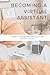 Becoming a Virtual Assistant | Workbook: A guide to starting and building your own business; virtually.