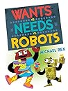 Wants vs. Needs vs. Robots by Michael Rex