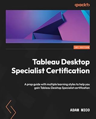 Tableau Desktop Specialist Certification: A prep guide with multiple learning styles to help you gain Tableau Desktop Specialist certification