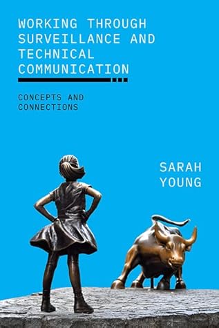 Working through Surveillance and Technical Communication: Concepts and Connections (SUNY series, Studies in Technical Communication)