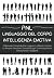 Pnl Linguaggio Del Corpo & Intelligenza Emotiva: Il Manuale Completo Per Leggere La Mente, Gestire Le Proprie Emozioni, Dominare ogni Conversazione e Smascherare i Bugiardi (Italian Edition)