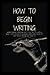 How to begin writing: Understanding structure and style, tips to write a book/ story/ memoir for beginners even when you’ve not written any before but want to