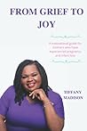 FROM GRIEF TO JOY: A motivational guide for mothers who have experienced pregnancy and infant loss FROM GRIEF TO JOY: A motivational guide for mothers who have experienced pregnancy and infant loss