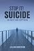 STOP IT! SUICIDE IS NOT AN OPTION by Lillian Anderson