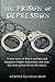 The Prison of Depression: A...
