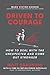 Driven To Courage: How to Deal With the Unexpected and Come Out Stronger