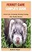 FERRET CARE COMPLETE GUIDE:...