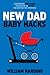 NEW DAD BABY HACKS: A Contemporary Guide For Dads, Strategies For The 1st Year That Every First Time Father Needs