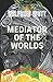 Mediator of the Worlds: The...
