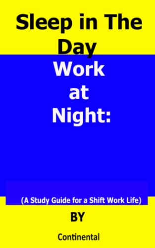 Sleep in the Day: Work at Night: (A Study Guide for a shift work Life)