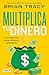 Multiplica tu dinero: Guía práctica para volverse millonario / Get Rich Now: Earn More Money, Faster and Easier Than Ever Before (Spanish Edition)