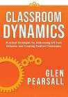 Classroom Dynamics: Practical Strategies for Addressing Off-Task Behavior and Creating Positive Classrooms (A toolkit of practical strategies for addressing challenging classroom behavior) Classroom Dynamics: Practical Strategies for Addressing Off-Task Behavior and Creating Positive Classrooms (A toolkit of practical strategies for addressing challenging classroom behavior)