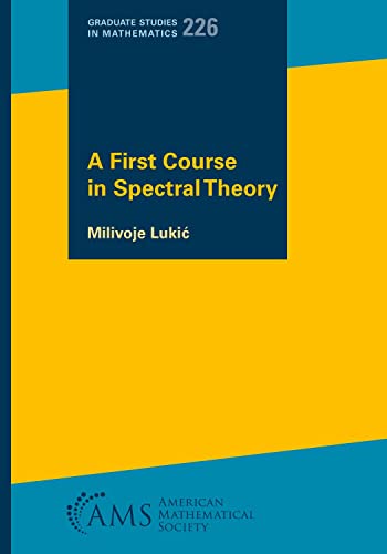 A First Course in Spectral Theory (Graduate Studies in Mathematics, 226)