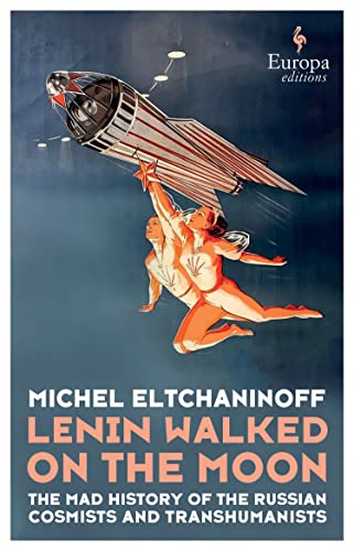 Lenin Walked on the Moon: The Mad History of Russian Cosmism (Kindle Edition)