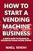 How to Start a Vending Mach...