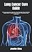 Lung Cancer Cure Guide: A C...