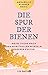 Die Spur der Bienen: Meine Suche nach den spirituellen Wurzeln unserer Kultur | Mit heilenden Rezepten aus der Bienen-Apotheke (German Edition)