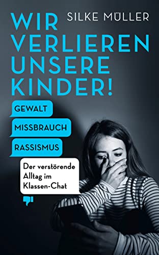 Wir verlieren unsere Kinder!: Gewalt, Missbrauch, Rassismus – Der verstörende Alltag im Klassen-Chat (Kindle Edition)