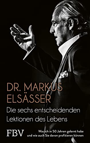 Die sechs entscheidenden Lektionen des Lebens: Was ich in 50 Jahren gelernt habe und wie auch Sie davon profitieren können (German Edition)