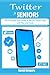 Twitter for Seniors: The Co...