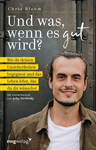 Und was, wenn es gut wird?: Wie du deinen Unsicherheiten begegnest und das Leben lebst, das du dir wünschst. Mit einem Vorwort von John Strelecky (German Edition)
