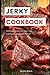 Jerky Cookbook: Delicious Jerky Recipes You Can Easily Make at Home! (Camping Recipes)