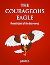 THE COURAGEOUS EAGLE: The Mindset of The Brave One