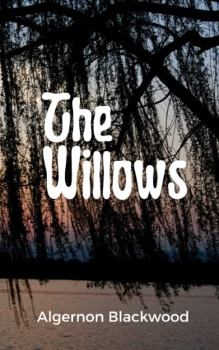 The Willows: A chilling tale of supernatural horror from the frightening horror stories of Algernon Blackwood