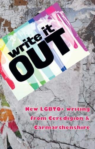 Write it OUT: New LGBTQ+ writing from Ceredigion & Carmarthenshire (Paperback)