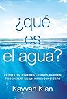 ¿Qué es el agua?: Cómo los jóvenes líderes pueden prosperar en un mundo incierto (Spanish Edition) ¿Qué es el agua?: Cómo los jóvenes líderes pueden prosperar en un mundo incierto (Spanish Edition)