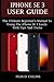 iPhone SE 3 USER GUIDE: The Ultimate Beginner’s Manual To Using The Latest iPhone SE 3 Easily With Tips And Tricks