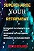 SUPERCHARGE YOUR RETIREMENT...