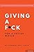 Giving a F*ck: For a Better...