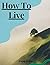 How To Live: Rules For Healthful Living Based On Modern Science