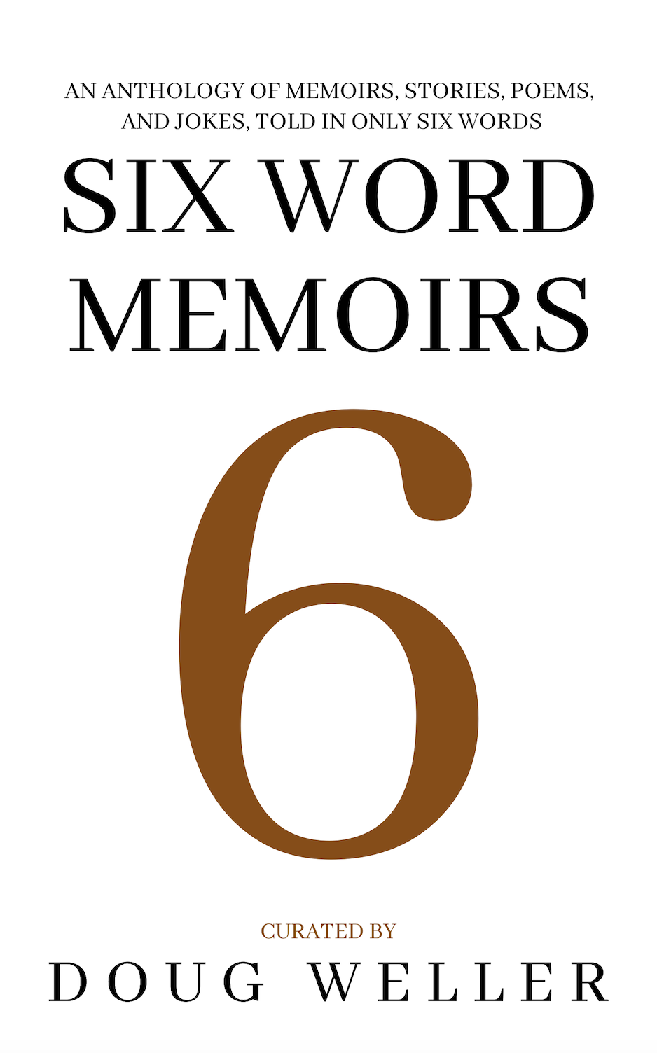 Six Word Memoirs: A Wondrous Anthology of Stories, Poems, Memoirs, and Jokes, told in only six words (Six Word Stories Book 5)