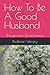 How To Be A Good Husband: T...