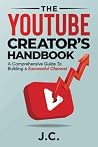 The YouTube Creator's Handbook:: A Comprehensive Guide to Building a Successful Channel