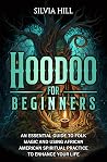 Hoodoo for Beginners: An Essential Guide to Folk Magic and Using African American Spiritual Practice to Enhance Your Life (Spirituality) Hoodoo for Beginners: An Essential Guide to Folk Magic and Using African American Spiritual Practice to Enhance Your Life (Spirituality)