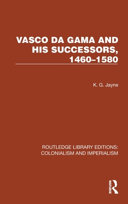 Vasco da Gama and his Successors, 1460–1580 (Routledge Library Editions: Colonialism and Imperialism)