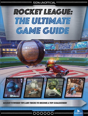 Rocket League: The Ultimate Game Guide (Kingfisher Game Guides)
