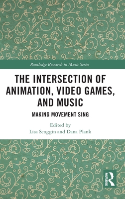 The Intersection of Animation, Video Games, and Music (Routledge Research in Music)