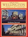 Around Wellington by Tram in the 20th Century by Graham Stewart
