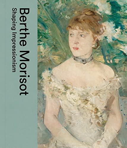 Berthe Morisot: Shaping Impressionism (Hardcover)