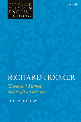 Richard Hooker: Theological Method and Anglican Identity (T&T Clark Studies in English Theology)