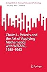 Chaim L. Pekeris and the Art of Applying Mathematics with WEIZAC, 1955–1963 (SpringerBriefs in History of Science and Technology)